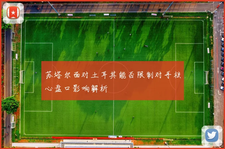 苏塔尔面对土耳其能否限制对手核心盘口影响解析