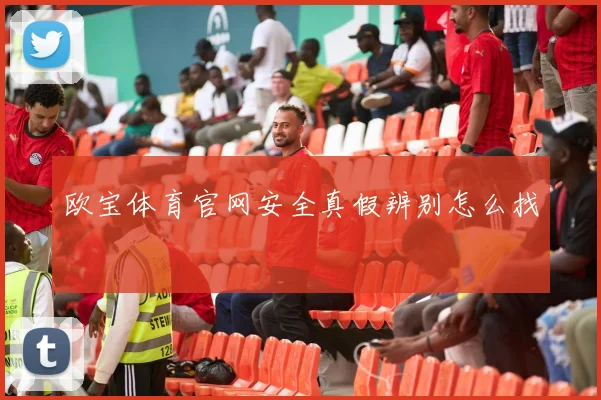 欧宝体育官网安全真假辨别怎么找