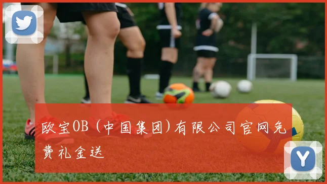 欧宝OB (中国集团)有限公司官网免费礼金送