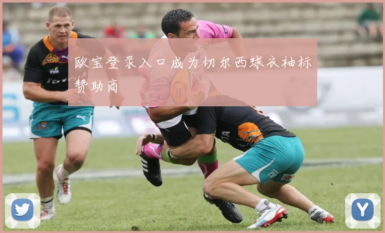欧宝登录入口成为切尔西球衣袖标赞助商