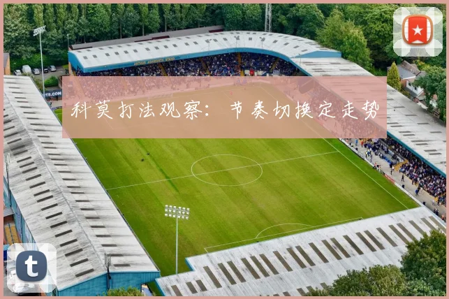 科莫打法观察：节奏切换定走势